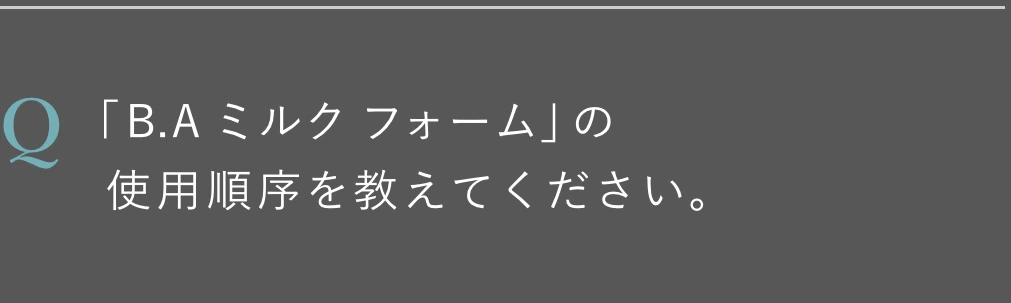 「B.A ミルク フォーム」の使用順序を教えてください。