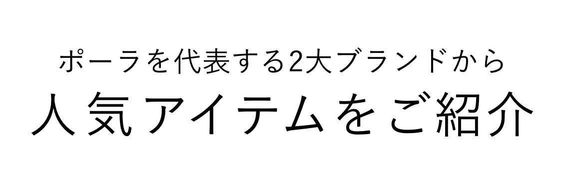 ポーラを代表する２大ブランドから人気アイテムをご紹介