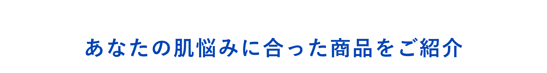 あなたの肌悩みに合った商品をご紹介