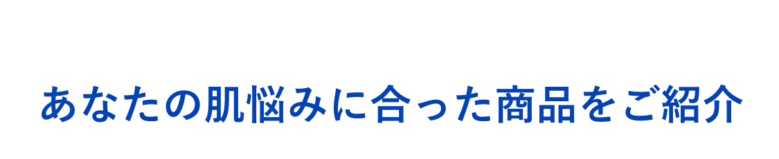 あなたの肌悩みに合った商品をご紹介