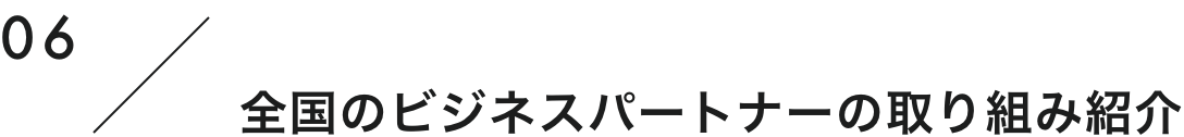 06 全国のビジネスパートナーの取り組み紹介