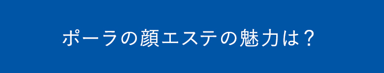 ポーラの顔エステのよさは？