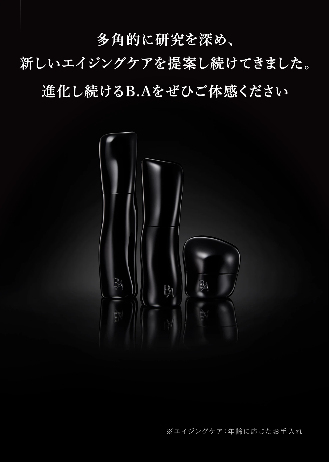 多角的に研究を深め、新しいエイジングケアを提案し続けてきました。進化し続けるB.Aをぜひご体感ください