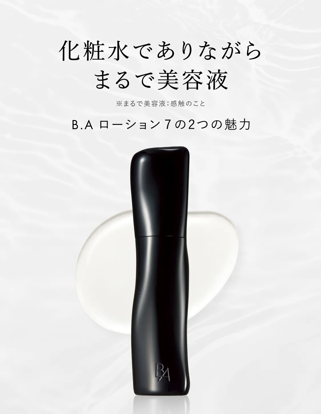 B.A ローション 7のボトルと美容液のようなテクスチャーのビジュアル。「化粧水でありながら まるで美容液」というキャッチコピー入り。