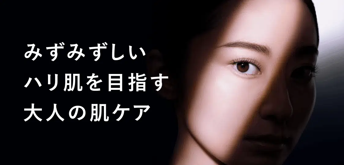 
			みずみずしい
			ハリ肌を目指す
			大人の肌ケア