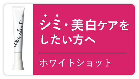 シミ・美白ケアをしたい方へ ホワイトショット
