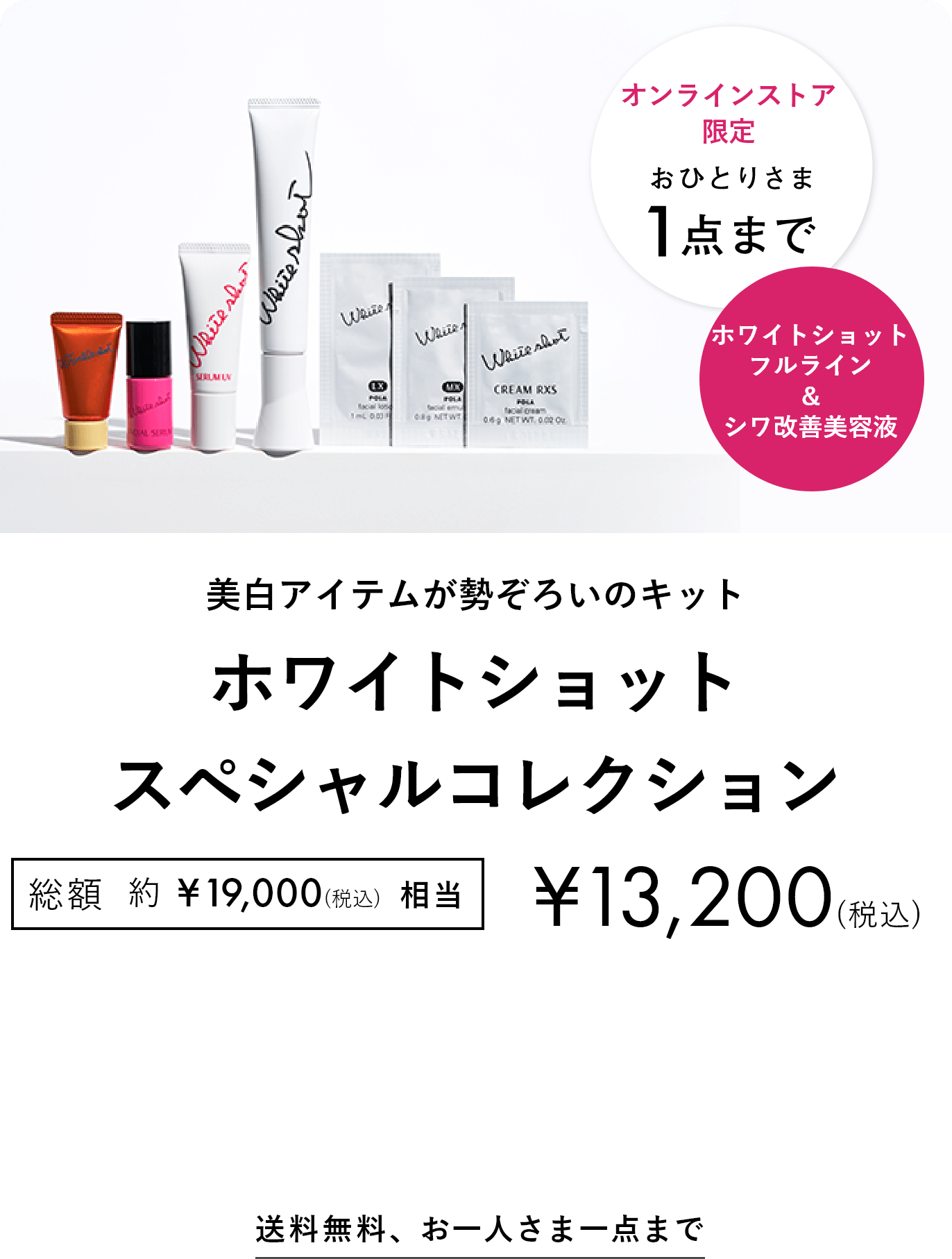 オンラインストア限定 おひとりさま1点まで 美白アイテムが勢ぞろいのキット ホワイトショット スペシャルコレクション 総額約¥19,000(税込)相当 ¥13,200(税込) 送料無料