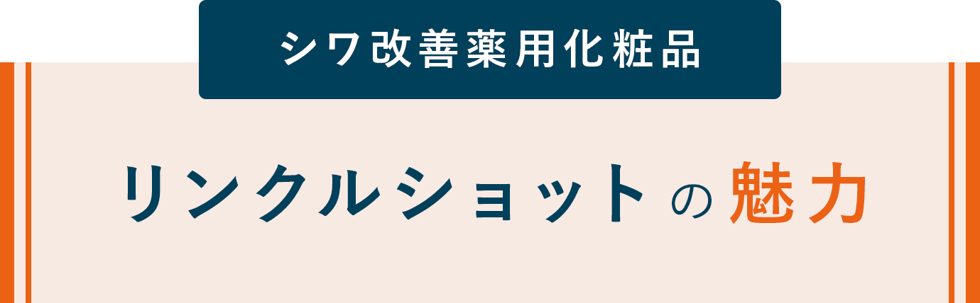 シワ改善薬用化粧品 リンクルショットの魅力