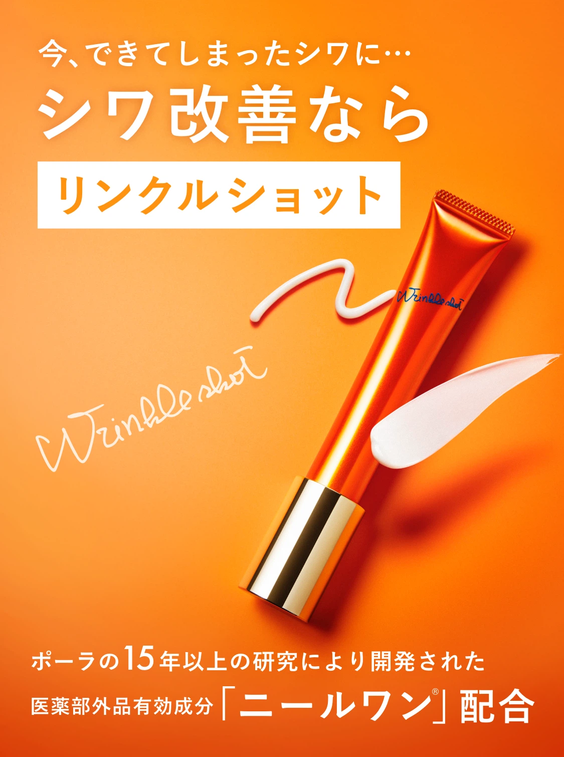 今、できてしまったシワに… シワ改善ならリンクルショット ポーラの15年以上の研究により開発された医薬部外品有効成分「ニールワン®️」配合