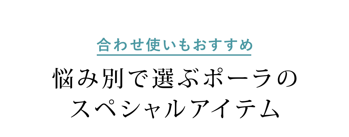 合わせ使いもおすすめ 悩み別で選ぶポーラの スペシャルアイテム 
