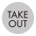 TAKE OUT